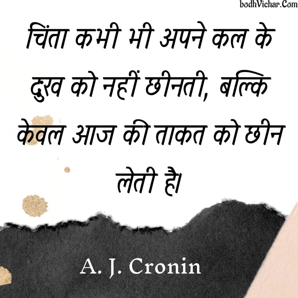 चिंता कभी भी अपने कल के दुःख को नहीं छीनती, बल्कि केवल आज की ताकत को ...